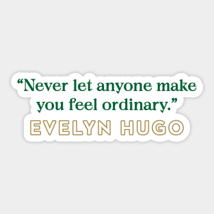 Evelyn Hugo Quote - Never let anyone make you feel ordinary Sticker